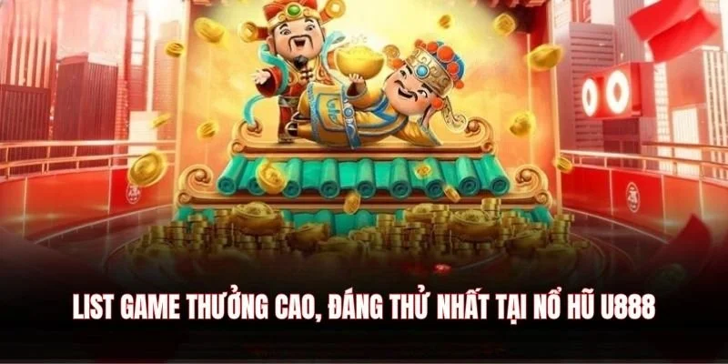 List game thưởng cao, đáng thử nhất tại nổ hũ U888