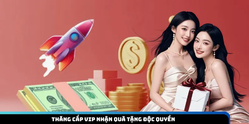 Thăng cấp VIP nhận quà tặng độc quyền