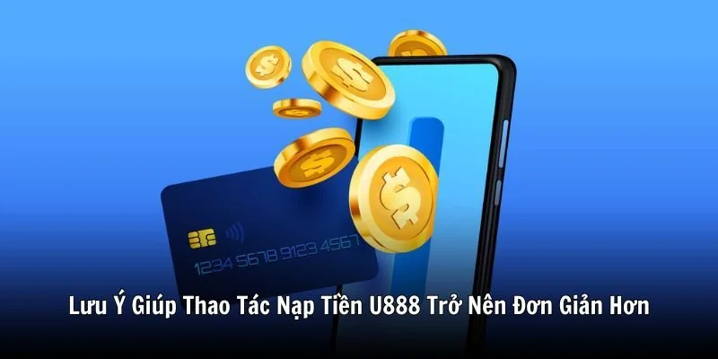 Lưu Ý Giúp Thao Tác Nạp Tiền U888 Trở Nên Đơn Giản Hơn
