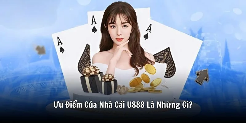 Ưu Điểm Của Nhà Cái U888 Là Những Gì? Ưu Điểm Của Nhà Cái U888 Là Những Gì?
